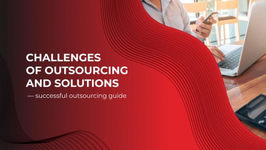 30+ Challenges of Outsourcing and Instructions on Tackling Them