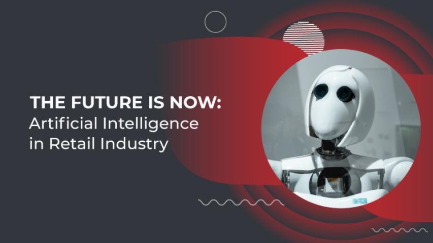 Artificial Intelligence in Retail Industry- Your New Business Ally