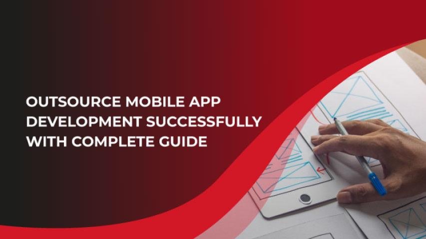 Outsource Mobile App Development Successfully with Complete Guide