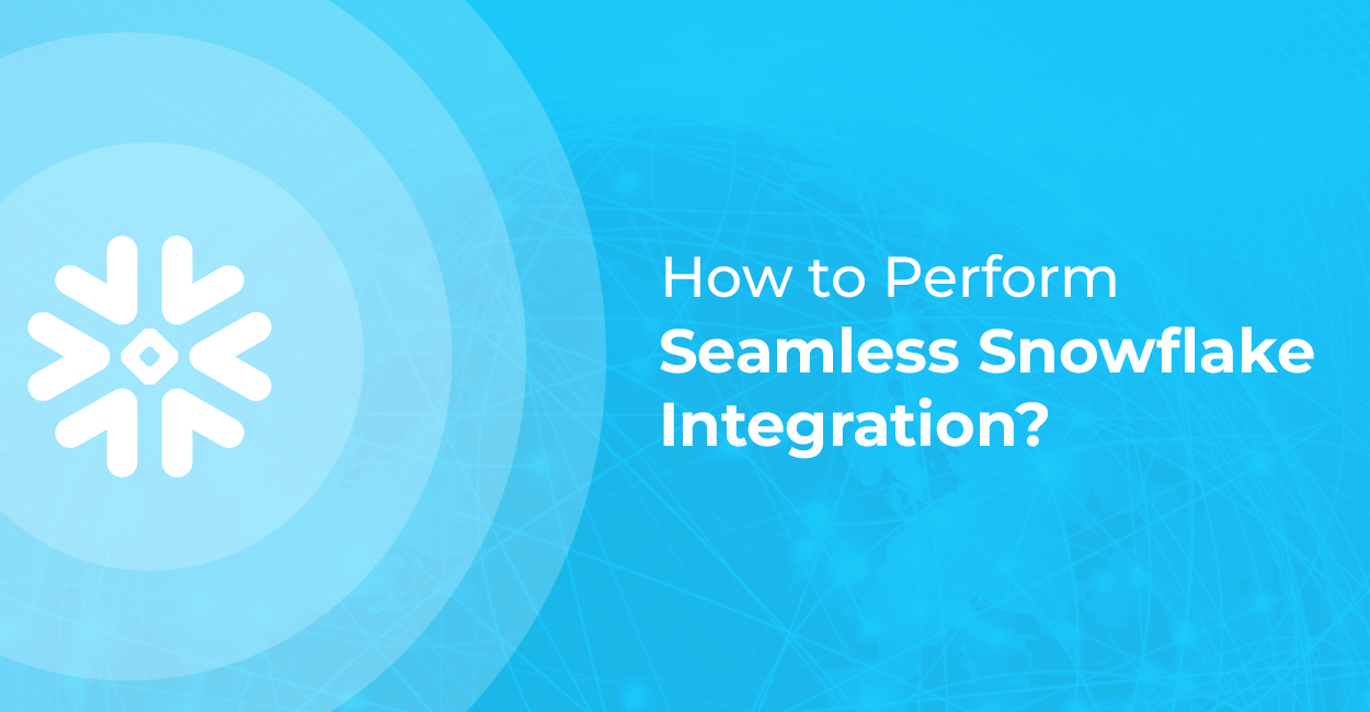 How to Perform Seamless Snowflake Integration?