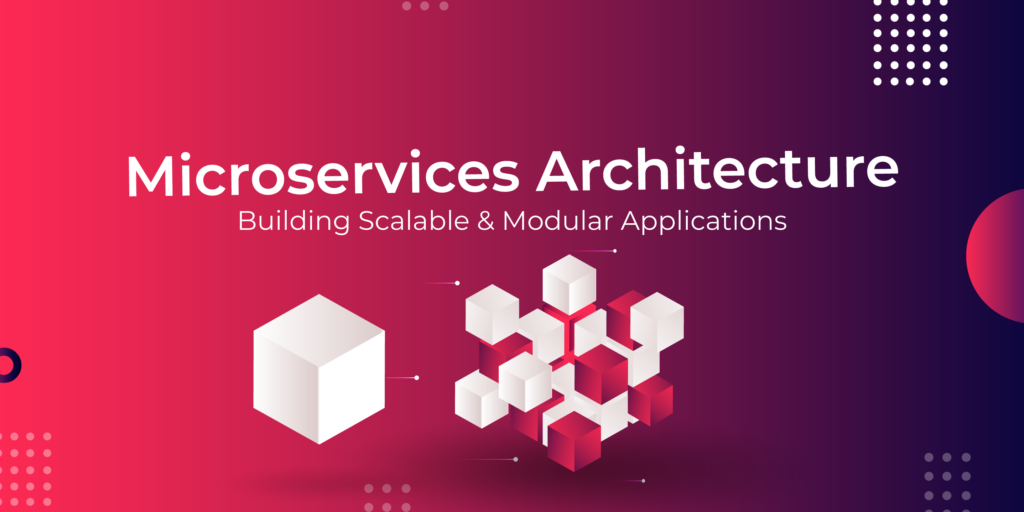 Microservices Architecture: Building Scalable and Modular Applications