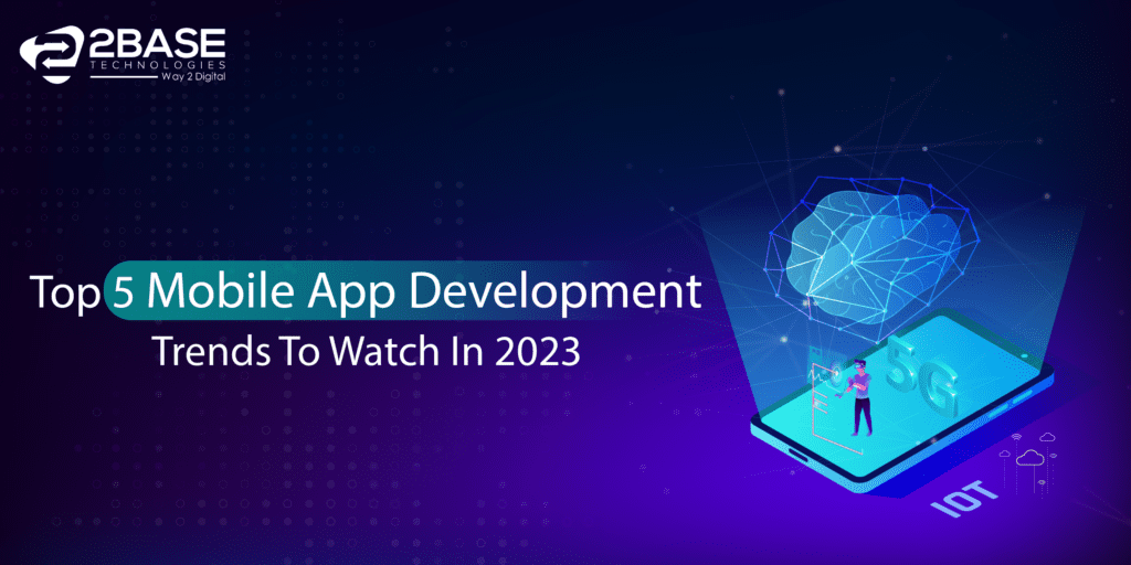 Top 5 Mobile App Development Trends To Watch In 2023