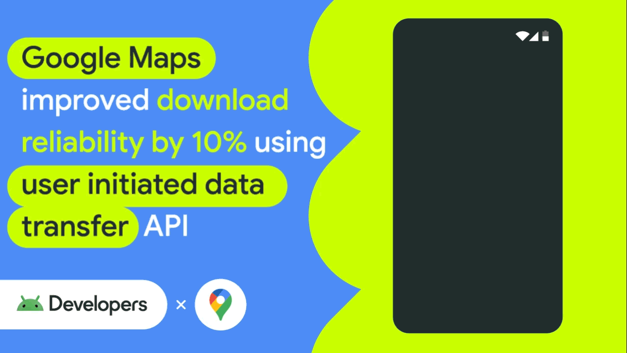 Google Maps improved download reliability by 10% using user initiated data transfer API